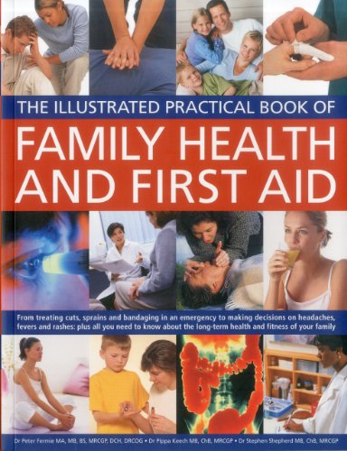 The Illustrated Practical Book of Family Health & First Aid: From treating cuts, sprains and bandaging in an emergency to making decisions on ... long-term health and fitness of your family