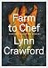 Farm to Chef: Cooking Through the Seasons by Lynn Crawford