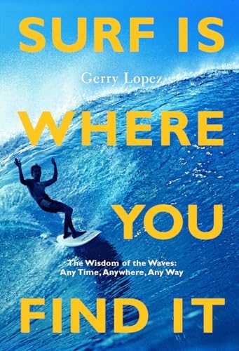 Surf Is Where You Find It: Lopez, Gerry, Machado, Rob, Pezman