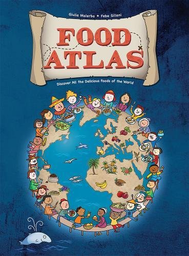 Food Atlas Discover All The Delicious Foods Of The World Malerba Giulia Sillani Febe Amazon Com Books