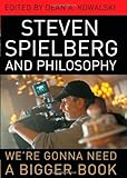 Steven Spielberg and Philosophy: We're Gonna Need a Bigger Book (Philosophy Of Popular Culture) by