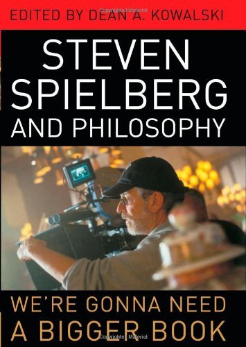 Steven Spielberg and Philosophy: We're Gonna Need a Bigger Book (Philosophy Of Popular Culture) by Dean A. Kowalski