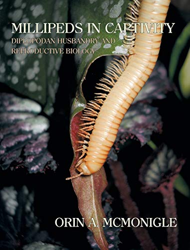 Millipeds in Captivity: Diplopodan Husbandry and Reproductive Biology (Millipede Husbandry) by Orin McMonigle