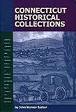 Connecticut Historical Collections : Containing a General Collection of Interesting Facts, Traditions, Biographical Sketches, Anecdotes, Etc. Relating to the History and Antiquity of Every Town in Connecticut with Geographical Descriptions, Barber, John Warner, 0939883058
