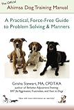 The Official Ahimsa Dog Training Manual: A Practical, Force-Free Guide to Problem Solving and Manners by Grisha Stewart