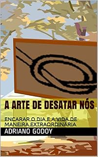 Livro A ARTE DE DESATAR NÓS: ENCARAR O DIA E A VIDA DE MANEIRA EXTRAORDINÁRIA