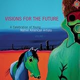 Visions for the Future: A Celebration of Young Native American Artists