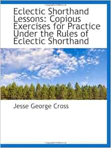 Eclectic Shorthand Lessons Copious Exercises for Practice Under the