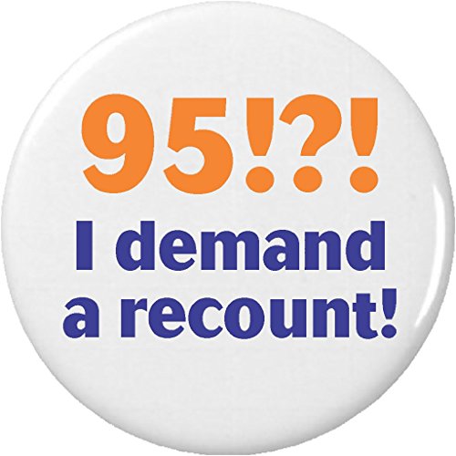 95 !?! I demand a recount! 1.25â€ Button Pin Birthday Age Humor Ninety Five