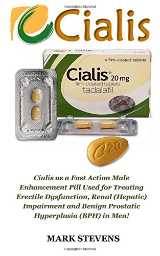 Cialis: Cialis as a Fast Action Male Sex Enhancement Pill for Treating Erectile Dysfunction, Renal (Hepatic) Impairment and Benign Prostatic Hyperplasia (BPH) in Men