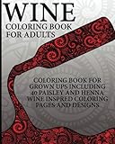 Wine Coloring Book For Adults: Coloring Book For Grown Ups Including 40 Paisley And Henna Wine Inspi by 