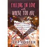 Falling in Love with Where You Are: A Year of Prose and Poetry on Radically Opening Up to the Pain and Joy of Life