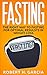 Fasting: The Right Way to Fasting for Optimal Results in Weight Loss (Fat Loss, Weight Loss, Intermittent Fasting)