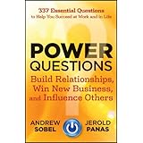 Power Questions: Build Relationships, Win New Business, and Influence Others