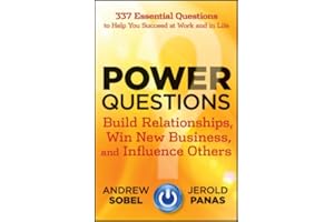 Power Questions: Build Relationships, Win New Business, and Influence Others