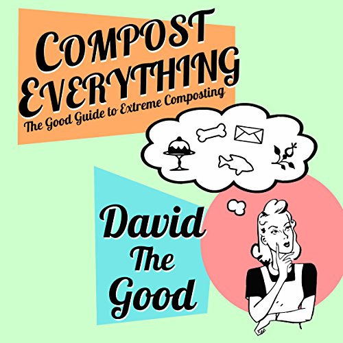 Download Compost Everything: The Good Guide to Extreme Composting Download Compost Everything: The Good Guide to Extreme Composting