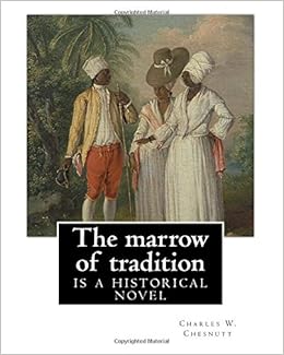 The Marrow Of Tradition By Charles W Chesnutt Historical Novel The Marrow Of Tradition 1901 Is A Historical Novel By The African American Of 1898 In Wilmington North Carolina Amazon Co Uk Chesnutt Charles