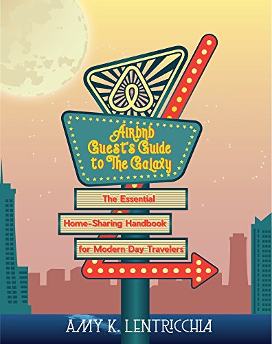 Airbnb Guest's Guide to the Galaxy: The Essential Home-Sharing Handbook for Modern Day Travelers