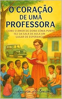 Livro O Coração de Uma Professora: Como o Amor de Dona Sônia Puntel Fez da Sala de Aula um Lugar de Esperança
