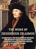 The Work Of Desiderius Erasmus: Against War, The Education of Children, The Praise of Folly, Two Dyaloges, A Very Pleasaunt & Fruitful Diologe Called the Epicure