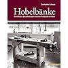 Hobelbänke: Grundlagen, Bauanleitungen und eine Fundgrube an Ideen (HolzWerken)