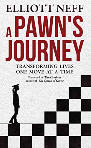 A Pawns Journey: Transforming Lives One Move at a Time by Elliott Neff