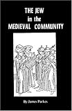 The Jew in the Medieval Community : A Study of His Political and Economic Situation, Parkes, James W., 0872030601