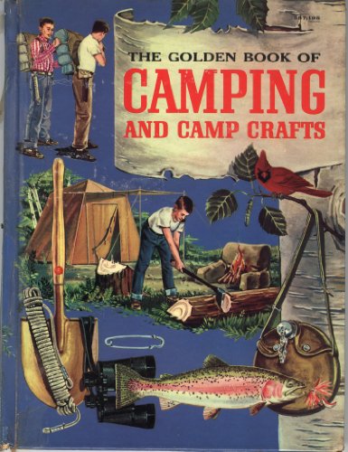 The Golden Book of Camping and Camp Crafts: Tents and tarpaulins, packs and sleeping bags, building