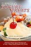 Surprising Yogurt Treats: Delicious Greek Yogurt Recipes with a Twist - Enjoy Healthy Meals with Fam by April Blomgren