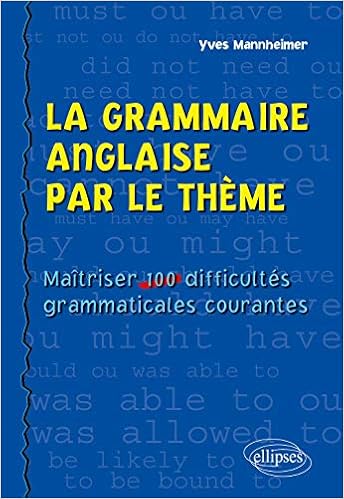 La Grammaire Anglaise Par Le Theme Maitriser 100 Difficultes Grammaticales Courantes Mannheimer Yves 9782729813703 Amazon Com Books