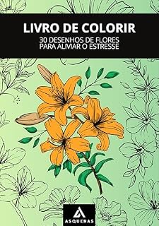 Livro LIVRO PARA COLORIR: 30 DESENHOS DE FLORES PARA ALIVIAR O ESTRESSE (LIVROS DE COLORIR)