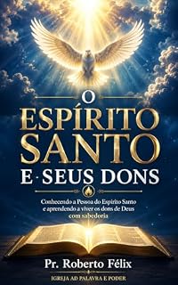 Livro O ESPÍRITO SANTO E SEUS DONS: conhecendo a Pessoa do Espírito Santo e aprendendo a viver os dons de Deus com sabedoria