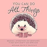 You Can Do All Things: Drawings, Affirmations and Mindfulness to Help With Anxiety and Depression