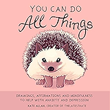 You Can Do All Things: Drawings, Affirmations and Mindfulness to Help With Anxiety and Depression