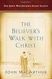 The Believer's Walk with Christ: A John MacArthur Study Series (John MacArthur Study Series 2017) by John MacArthur, Nathan Busentiz