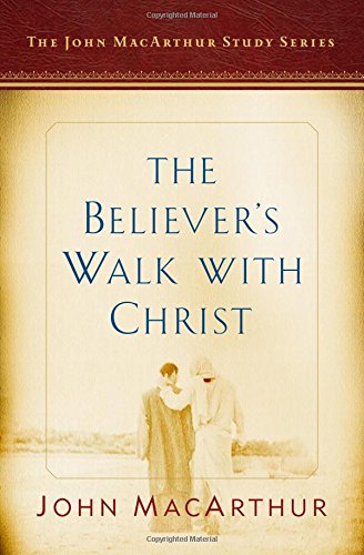 The Believer's Walk with Christ: A John MacArthur Study Series (John MacArthur Study Series 2017) by John MacArthur