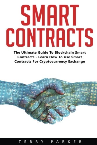 Smart Contracts: The Ultimate Guide To Blockchain Smart Contracts - Learn How To Use Smart Contracts For Cryptocurrency Exchange!