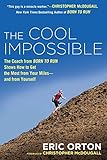 The Cool Impossible: The Running Coach from Born to Run Shows How to Get the Most from Your Miles-an by Eric Orton
