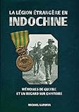 La Légion étrangère en Indochine: Mémoires de guerre et un regard sur l'histoire by 