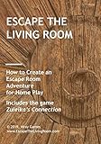 Escape the Living Room: How to Create an Escape Room Adventure for Home Play. Includes the game 'Zuleika's Connection.' by Donna Wray