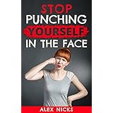 Stop Punching Yourself in the Face: How I stopped beating myself up, and with meditation and faith, came back from the brink of suicide to loving life again.