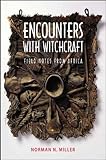 Encounters with Witchcraft: Field Notes from Africa by Norman N. Miller