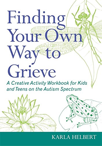Finding Your Own Way to Grieve: A Creative Activity Workbook for Kids and Teens on the Autism Spectrum