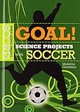 Goal! Science Projects With Soccer (Score! Sports Science Projects)