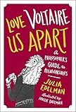 Love Voltaire Us Apart: A Philosopher's Guide to Relationships by 
