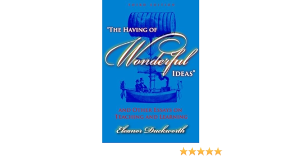 By Eleanor Duckworth The Having Of Wonderful Ideas And Other Essays On Teaching And Learning 3rd Third Edition 3rd Third Edition Aa 8580000676785 Amazon Com Books
