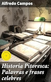 Livro Historia Pitoresca: Palavras e frases celebres: Edição enriquecida. Reflexões atemporais e a essência da humanidade