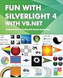 Fun with Silverlight 4 with VB.NET: Illustrated Guide to Creating Rich Internet Applications