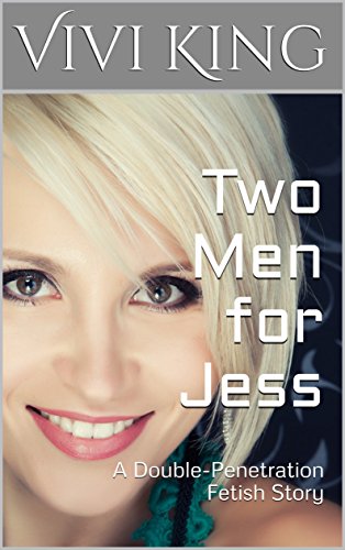 Two Men For Jess A Double Penetration Fetish Story Kindle
