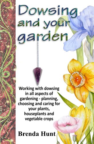 Dowsing and your garden: Working with dowsing in all aspects of gardening - planning, choosing and c by Brenda Hunt